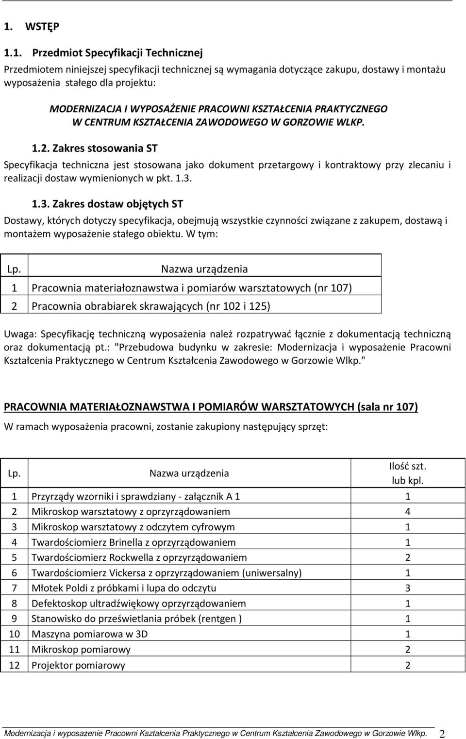 Zakres stosowania ST Specyfikacja techniczna jest stosowana jako dokument przetargowy i kontraktowy przy zlecaniu i realizacji dostaw wymienionych w pkt. 1.3.