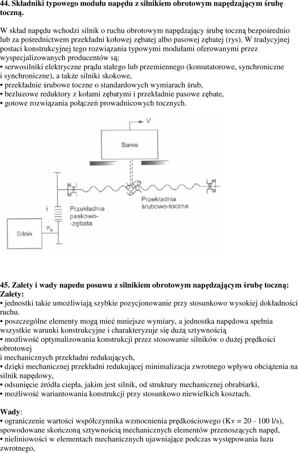 W tradycyjnej postaci konstrukcyjnej tego rozwiązania typowymi modułami oferowanymi przez wyspecjalizowanych producentów są: serwosilniki elektryczne prądu stałego lub przemiennego (komutatorowe,