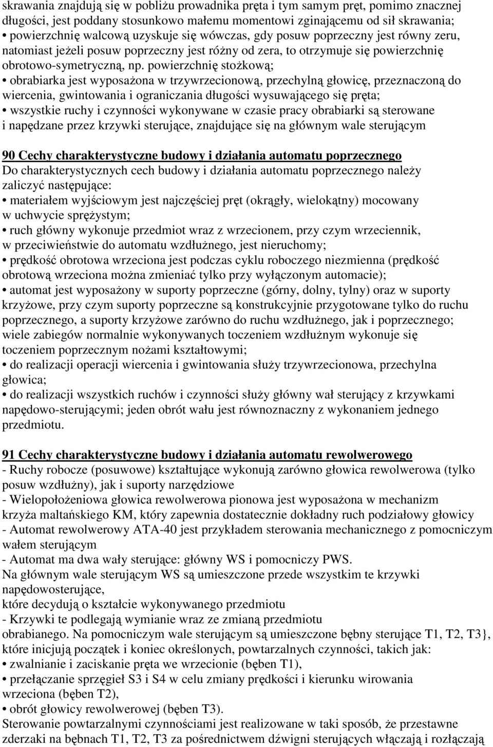 powierzchnię stożkową; obrabiarka jest wyposażona w trzywrzecionową, przechylną głowicę, przeznaczoną do wiercenia, gwintowania i ograniczania długości wysuwającego się pręta; wszystkie ruchy i