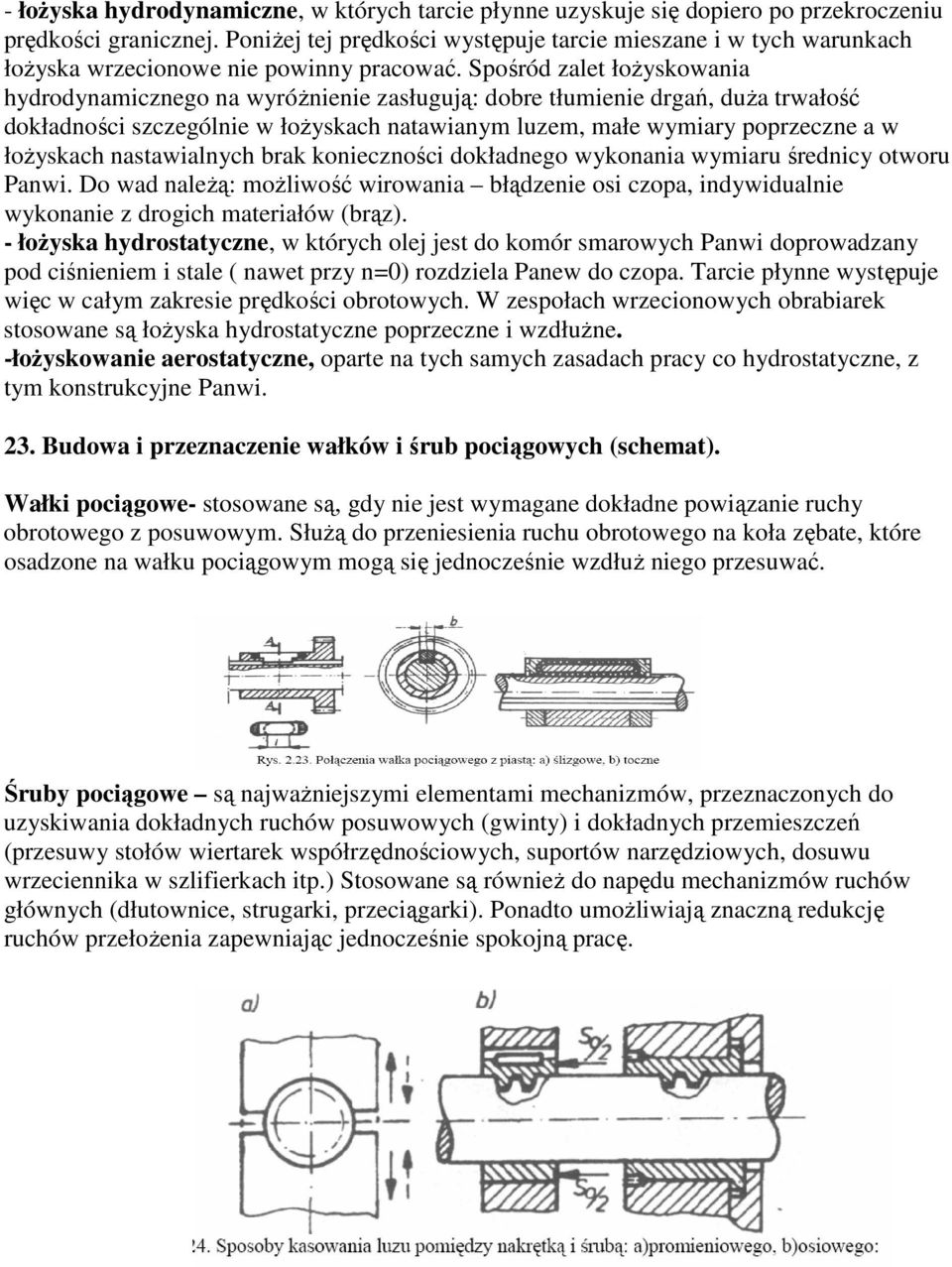 Spośród zalet łożyskowania hydrodynamicznego na wyróżnienie zasługują: dobre tłumienie drgań, duża trwałość dokładności szczególnie w łożyskach natawianym luzem, małe wymiary poprzeczne a w łożyskach