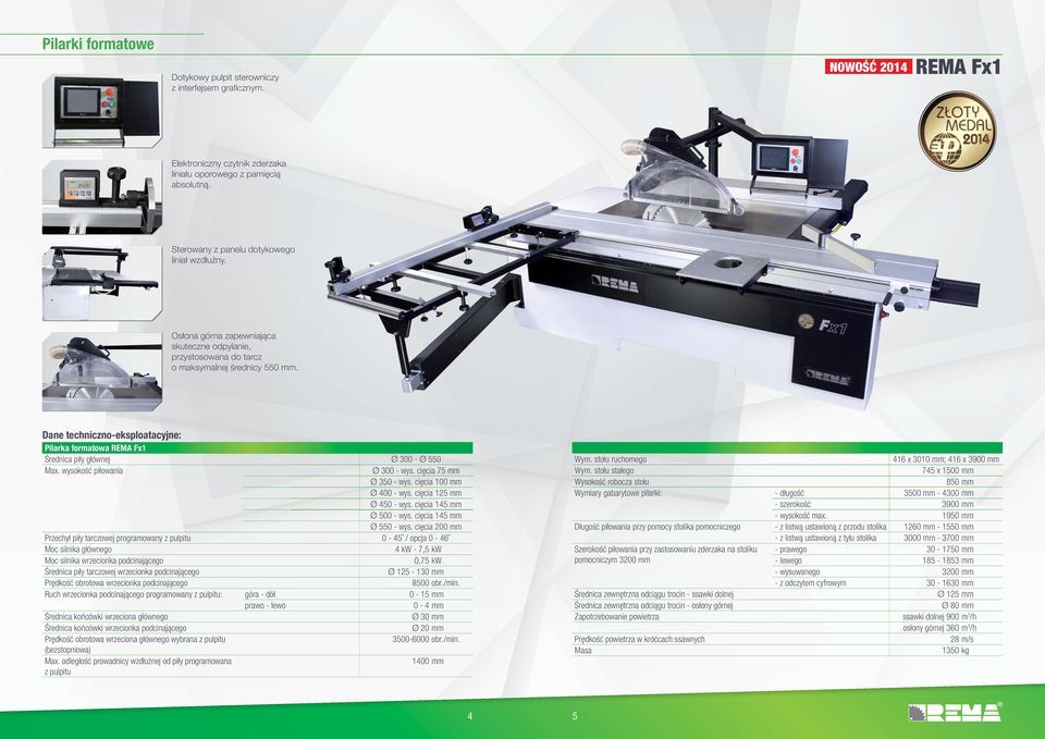 Dane techniczno-eksploatacyjne: Pilarka formatowa REMA Fx1 Średnica piły głównej Ø 300 - Ø 550 Max. wysokość piłowania Ø 300 - wys. cięcia 75 mm Ø 350 - wys. cięcia 100 mm Ø 400 - wys.