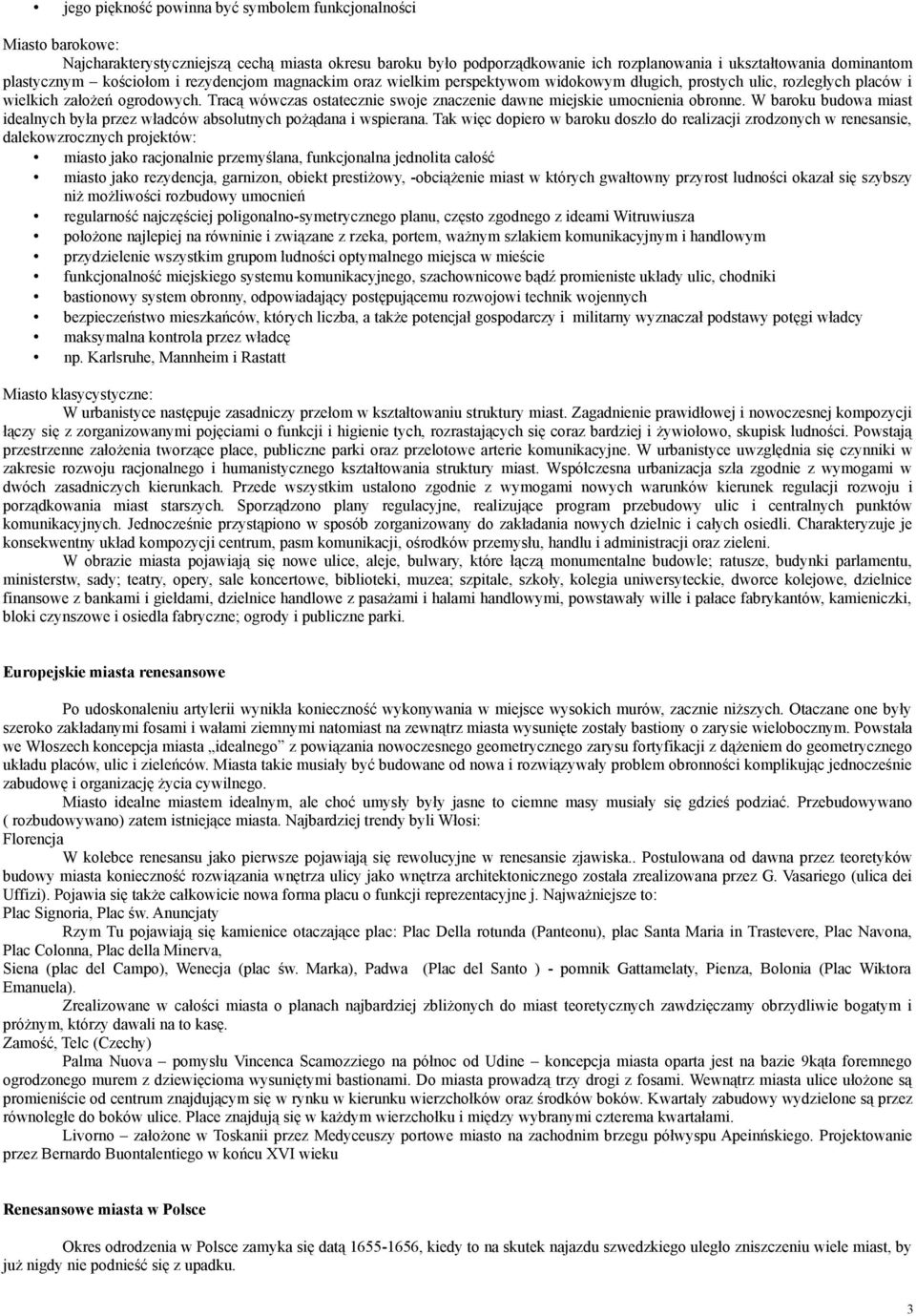 Tracą wówczas ostatecznie swoje znaczenie dawne miejskie umocnienia obronne. W baroku budowa miast idealnych była przez władców absolutnych pożądana i wspierana.