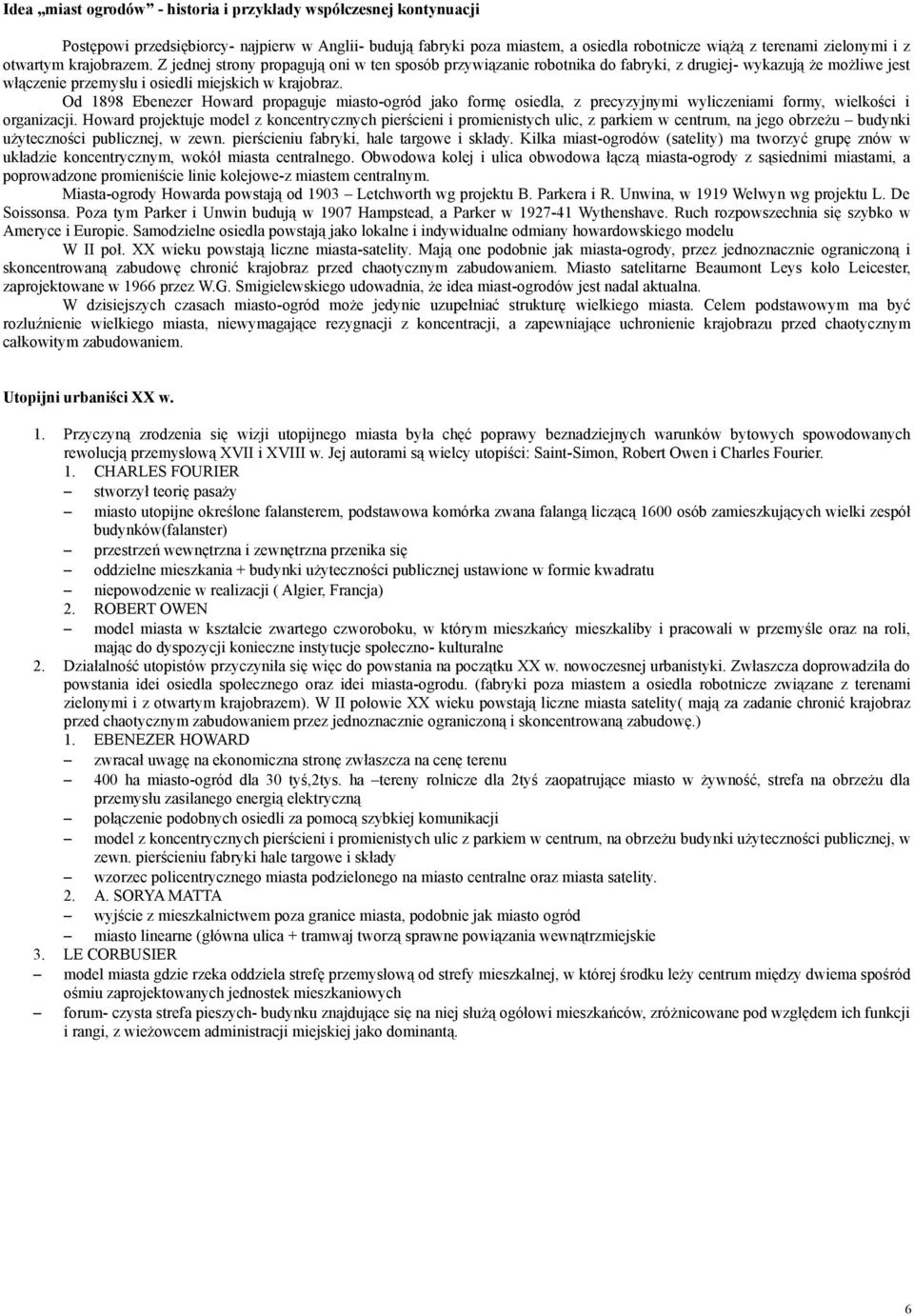 Od 1898 Ebenezer Howard propaguje miasto-ogród jako formę osiedla, z precyzyjnymi wyliczeniami formy, wielkości i organizacji.