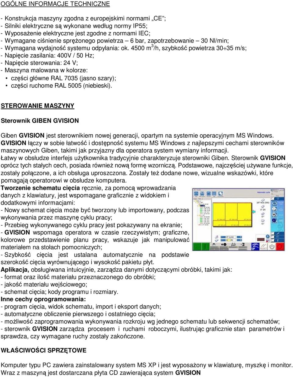 4500 m 3 /h, szybkość powietrza 30 35 m/s; - Napięcie zasilania: 400V / 50 Hz; - Napięcie sterowania: 24 V; - Maszyna malowana w kolorze: części główne RAL 7035 (jasno szary); części ruchome RAL 5005