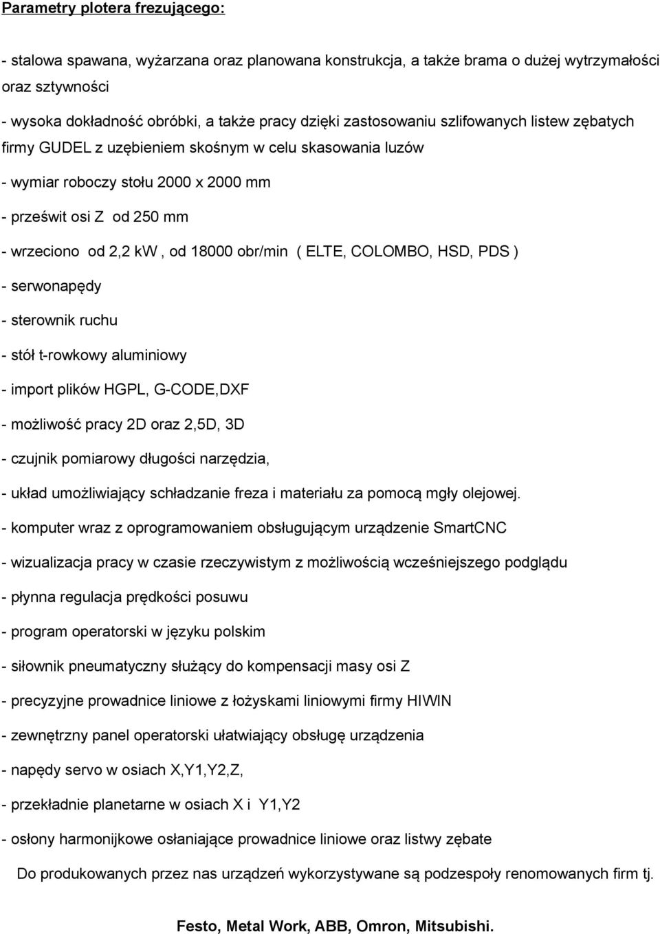 obr/min ( ELTE, COLOMBO, HSD, PDS ) - serwonapędy - sterownik ruchu - stół t-rowkowy aluminiowy - import plików HGPL, G-CODE,DXF - możliwość pracy 2D oraz 2,5D, 3D - czujnik pomiarowy długości