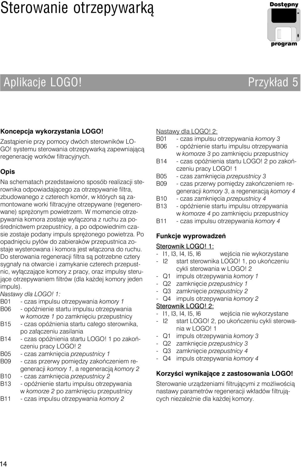 Opis Na schematach przedstawiono sposób realizacji sterownika odpowiadaj¹cego za otrzepywanie filtra, zbudowanego z czterech komór, w których s¹ zamontowane worki filtracyjne otrzepywane