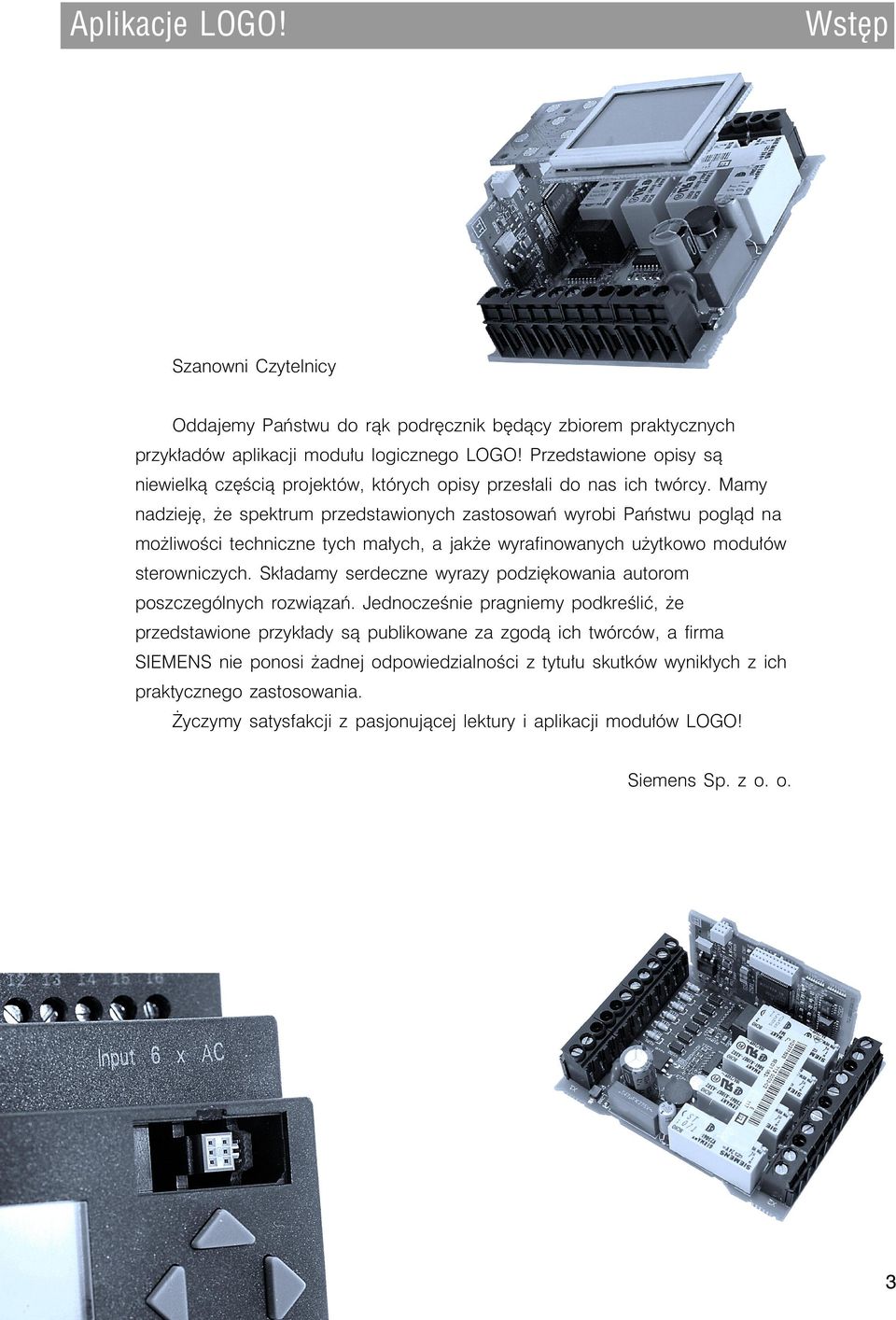 Mamy nadziejê, e spektrum przedstawionych zastosowañ wyrobi Pañstwu pogl¹d na mo liwoœci techniczne tych ma³ych, a jak e wyrafinowanych u ytkowo modu³ów sterowniczych.