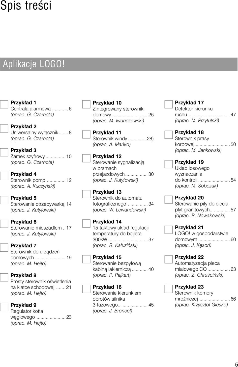 .. 19 (oprac. M. Hejto) Przyk³ad 8 Prosty sterownik oœwietlenia na klatce schodowej... 21 (oprac. M. Hejto) Przyk³ad 9 Regulator kot³a wêglowego... 23 (oprac. M. Hejto) Przyk³ad 10 Zintegrowany sterownik domowy.