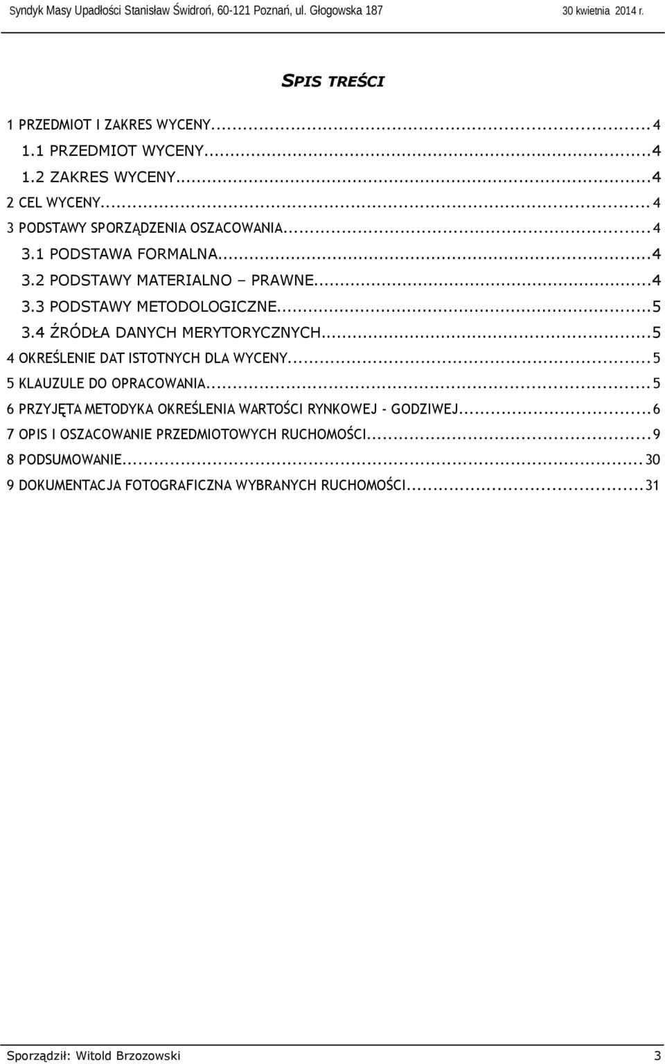 ..5 3.4 ŹRÓDŁA DANYCH MERYTORYCZNYCH...5 4 OKREŚLENIE DAT ISTOTNYCH DLA WYCENY...5 5 KLAUZULE DO OPRACOWANIA.