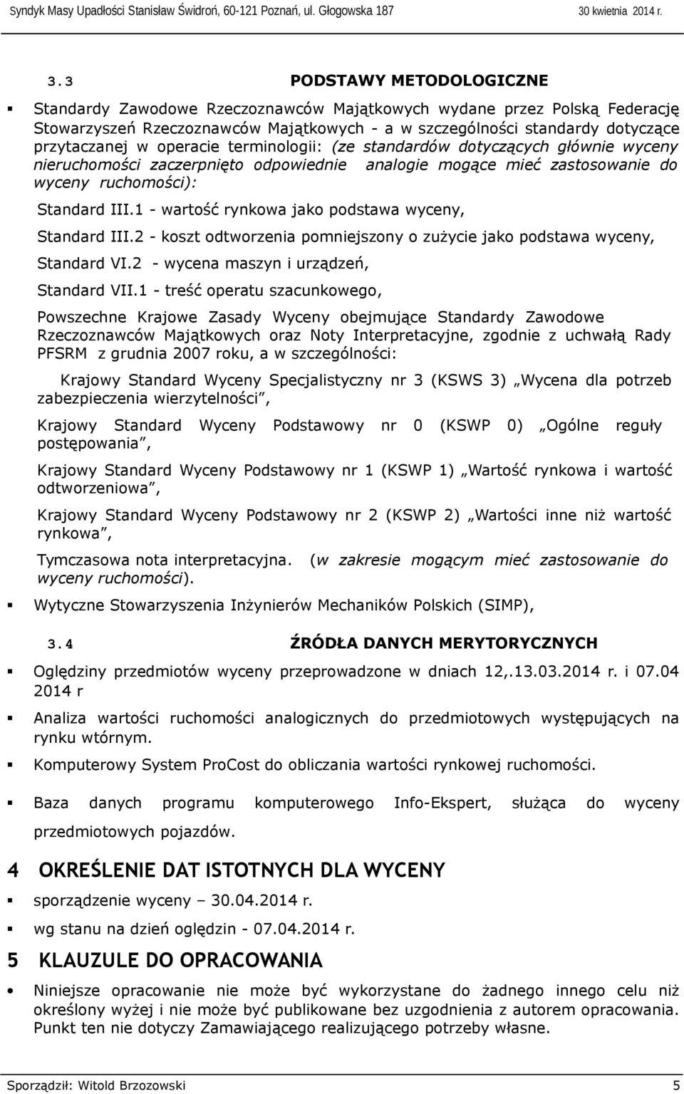 standardów tyczących głównie wyceny nieruchomości zaczerpnięto odpowiednie analogie mogące mieć zastosowanie wyceny ruchomości): Standard III.1 - wartość jako podstawa wyceny, Standard III.