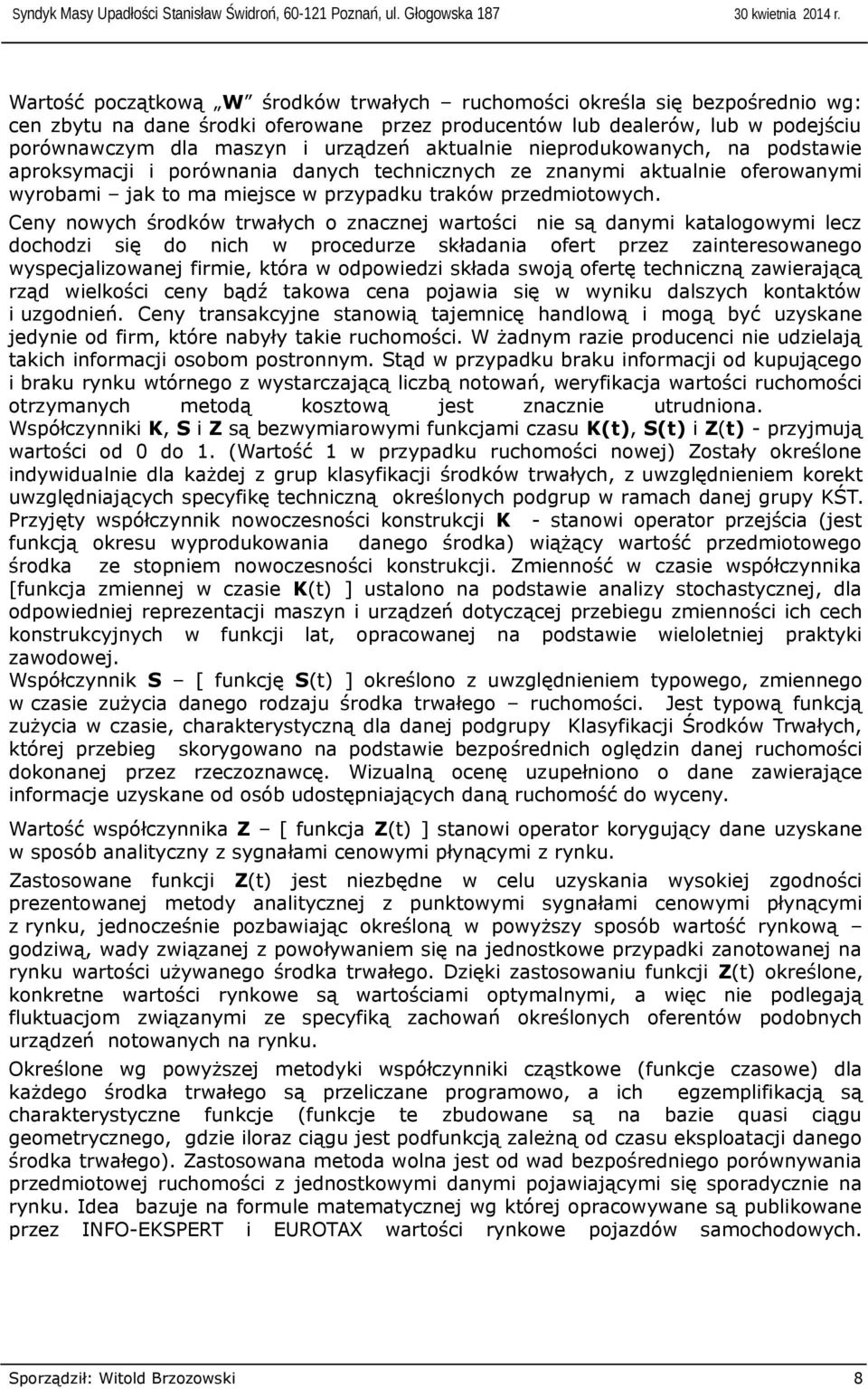 Ceny nowych środków trwałych o znacznej wartości nie są danymi katalogowymi lecz chodzi się nich w procedurze składania ofert przez zainteresowanego wyspecjalizowanej firmie, która w odpowiedzi