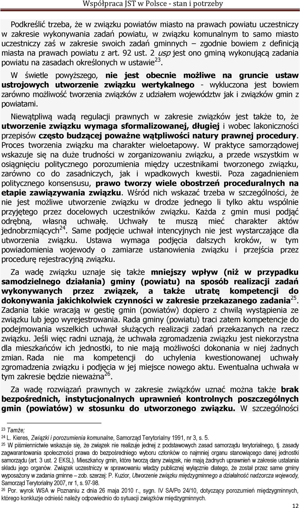 W świetle powyższego, nie jest obecnie możliwe na gruncie ustaw ustrojowych utworzenie związku wertykalnego - wykluczona jest bowiem zarówno możliwość tworzenia związków z udziałem województw jak i