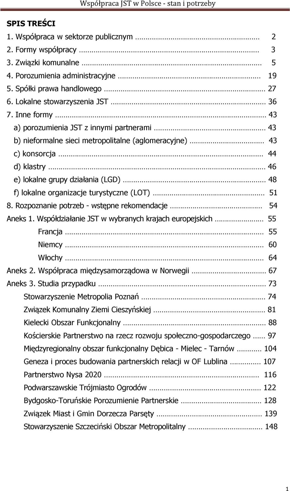 organizacje turystyczne (LOT) 51 8. Rozpoznanie potrzeb - wstępne rekomendacje 54 Aneks 1. Współdziałanie JST w wybranych krajach europejskich 55 Francja 55 Niemcy 60 Włochy 64 Aneks 2.