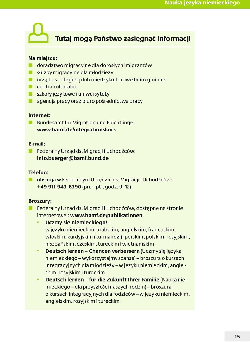 de/integrationskurs E-mail: Federalny Urząd ds. Migracji i Uchodźców: info.buerger@bamf.bund.de Telefon: obsługa w Federalnym Urzędzie ds. Migracji i Uchodźców: +49 911 943-6390 (pn. pt., godz.