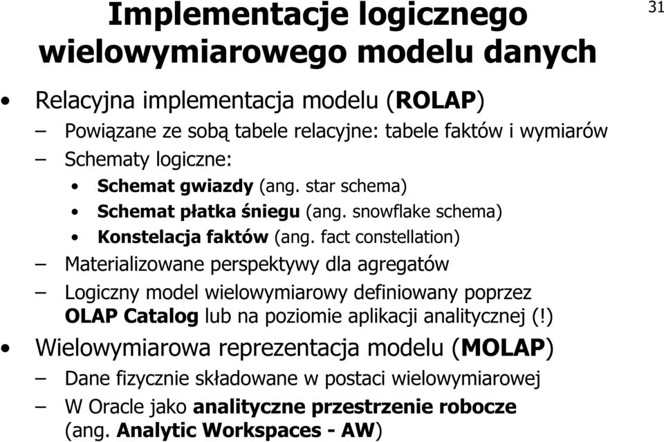 fact constellation) Materializowane perspektywy dla agregatów Logiczny model wielowymiarowy definiowany poprzez OLAP Catalog lub na poziomie aplikacji