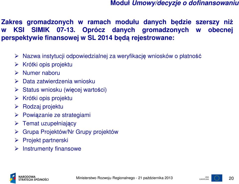 weryfikację wniosków o płatność Krótki opis projektu Numer naboru Data zatwierdzenia wniosku Status wniosku (więcej wartości) Krótki