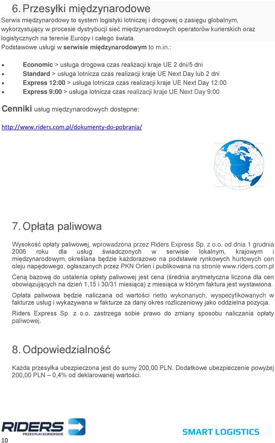 : Economic > usługa drogowa czas realizacji kraje UE 2 dni/5 dni Standard > usługa lotnicza czas realizacji kraje UE Next Day lub 2 dni Express 12:00 > usługa lotnicza czas realizacji kraje UE Next