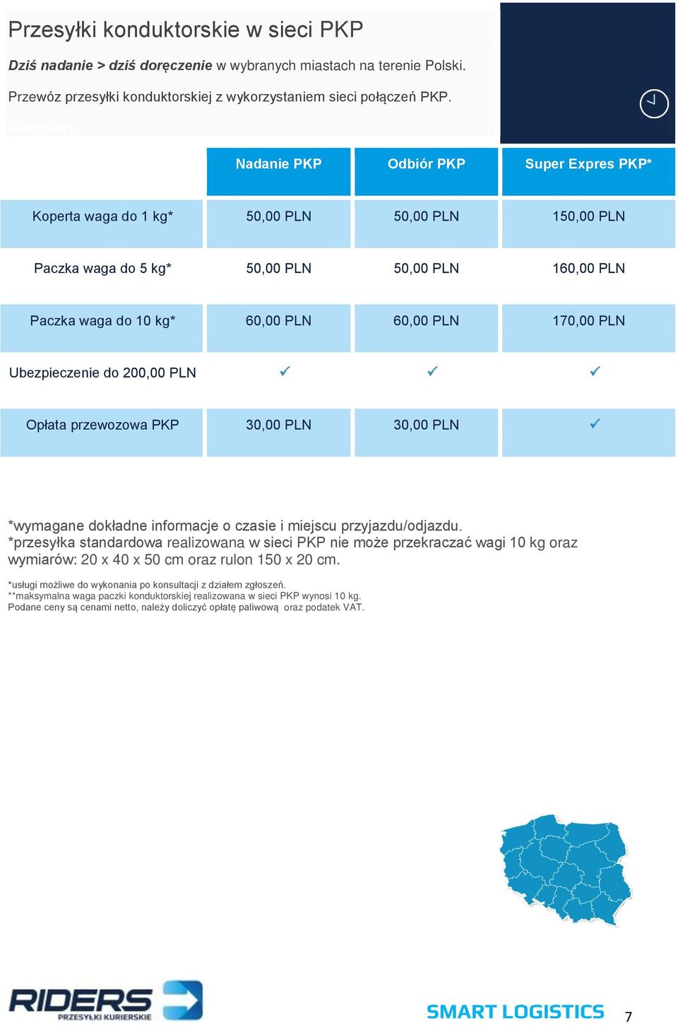 170,00 PLN Ubezpieczenie do 200,00 PLN Opłata przewozowa PKP 30,00 PLN 30,00 PLN *wymagane dokładne informacje o czasie i miejscu przyjazdu/odjazdu.