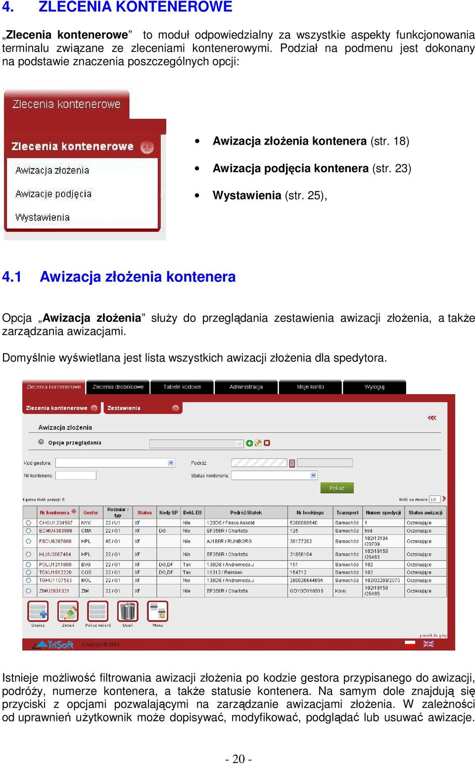 1 Awizacja złożenia kontenera Opcja Awizacja złożenia służy do przeglądania zestawienia awizacji złożenia, a także zarządzania awizacjami.