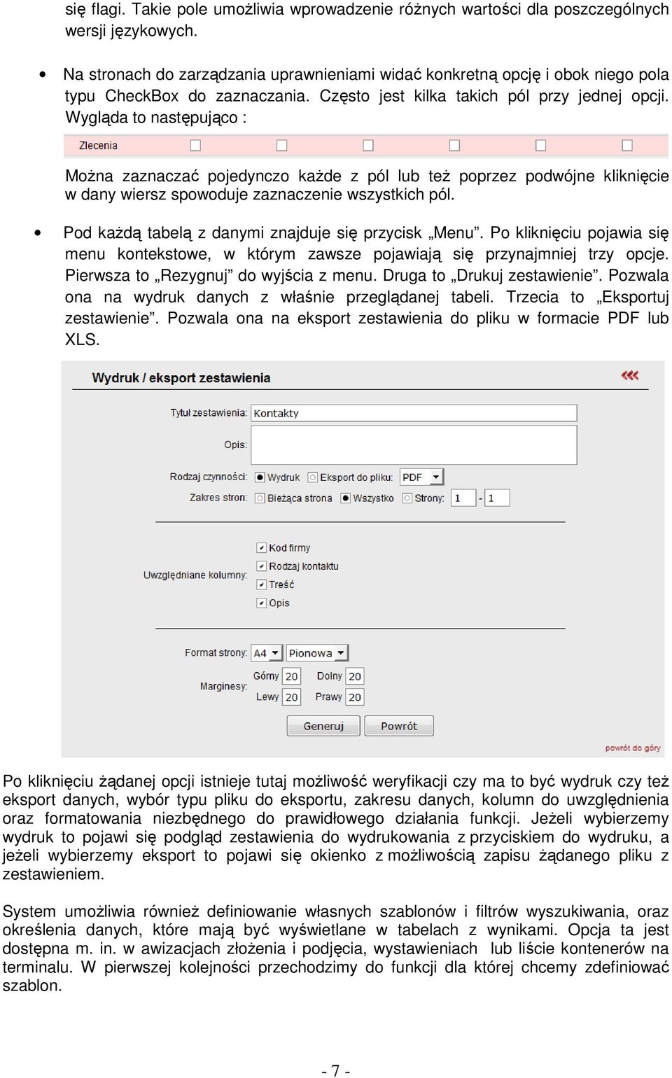 Wygląda to następująco : Można zaznaczać pojedynczo każde z pól lub też poprzez podwójne kliknięcie w dany wiersz spowoduje zaznaczenie wszystkich pól.