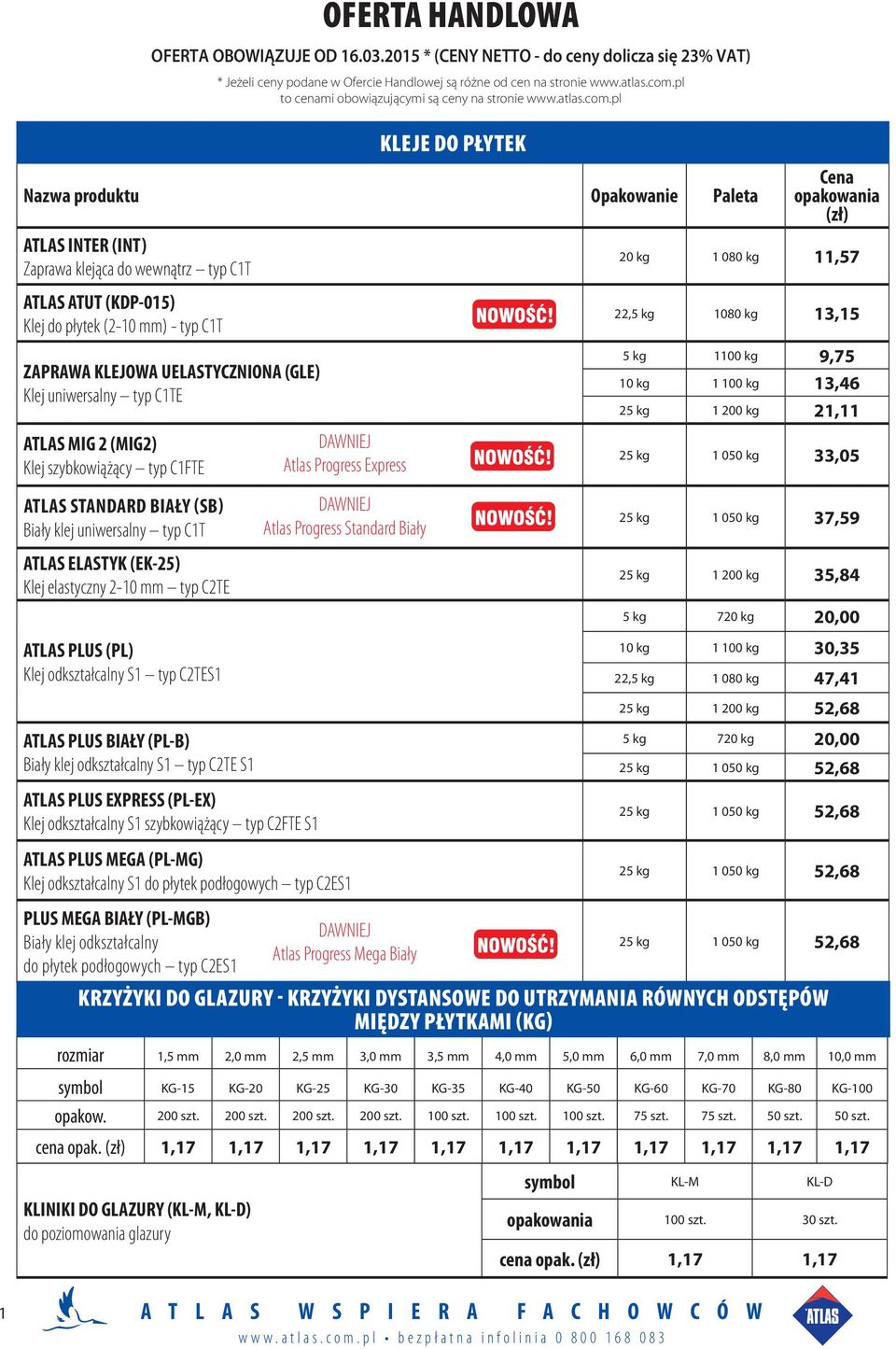 pl Kleje do płytek Nazwa produktu Opakowanie Paleta ATLAS INTER (INT) Zaprawa klejąca do wewnątrz typ C1T ATLAS ATUT (KDP-015) Klej do płytek (2-10 mm) - typ C1T ZAPRAWA KLEJOWA UELASTYCZNIONA (GLE)