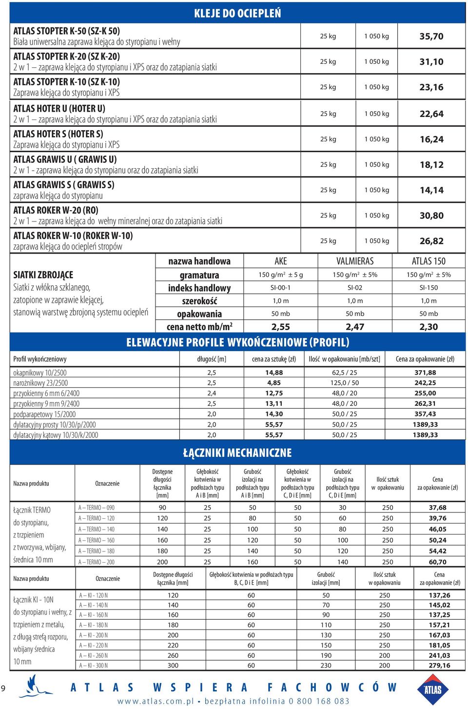 do zatapiania siatki 25 kg 1 050 kg 22,64 ATLAS HOTER S (HOTER S) Zaprawa klejąca do styropianu i XPS 25 kg 1 050 kg 16,24 ATLAS GRAWIS U ( GRAWIS U) 2 w 1 - zaprawa klejąca do styropianu oraz do