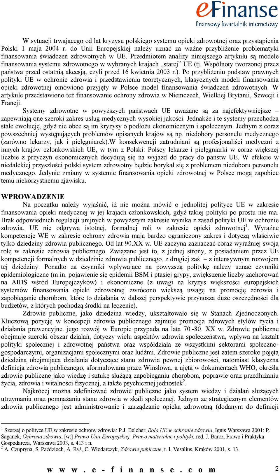 Przedmiotem analizy niniejszego artykułu są modele finansowania systemu zdrowotnego w wybranych krajach starej UE (tj.