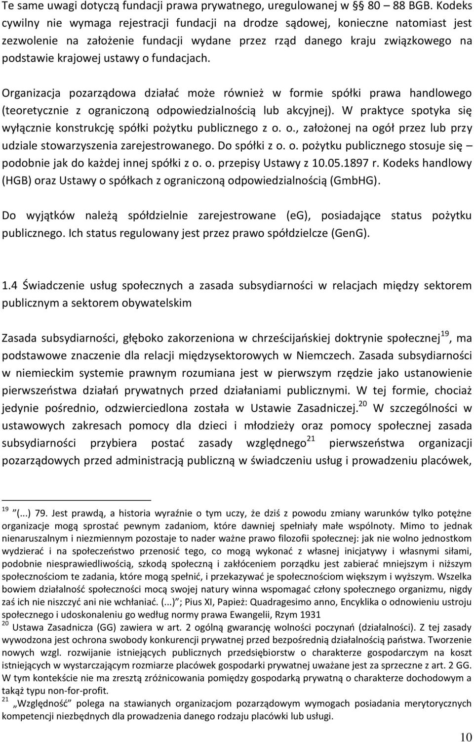 fundacjach. Organizacja pozarządowa działad może również w formie spółki prawa handlowego (teoretycznie z ograniczoną odpowiedzialnością lub akcyjnej).