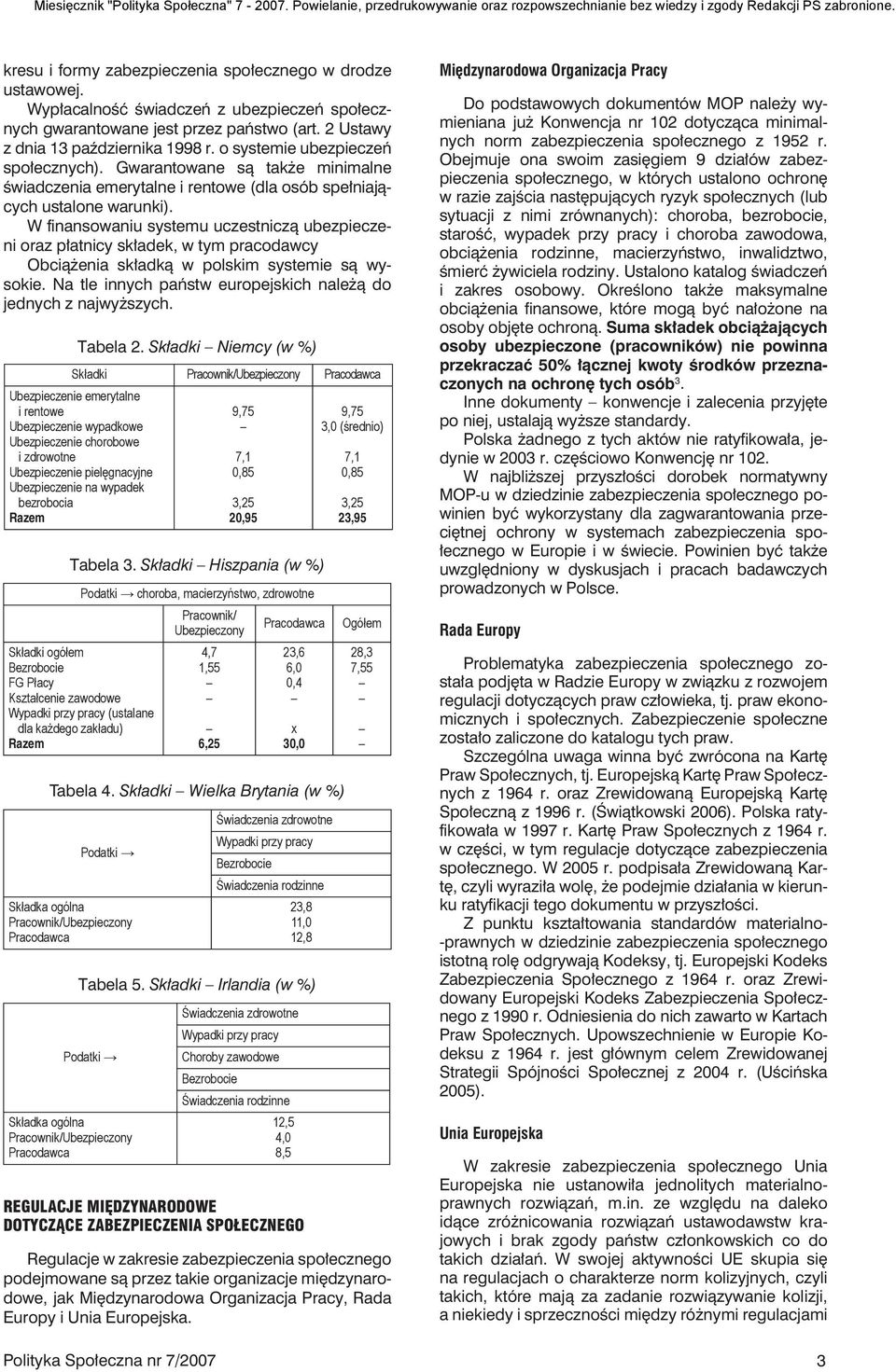 W finansowaniu systemu uczestniczą ubezpieczeni oraz płatnicy składek, w tym pracodawcy Obciążenia składką w polskim systemie są wysokie.