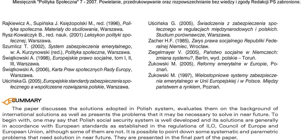 Świątkowski A. (2006), Karta Praw społecznych Rady Europy, Warszawa. Uścińska G. (2005), Europejskie standardy zabezpieczenia społecznego a współczesne rozwiązania polskie, Warszawa. Uścińska G. (2005), Świadczenia z zabezpieczenia społecznego w regulacjach międzynarodowych i polskich.