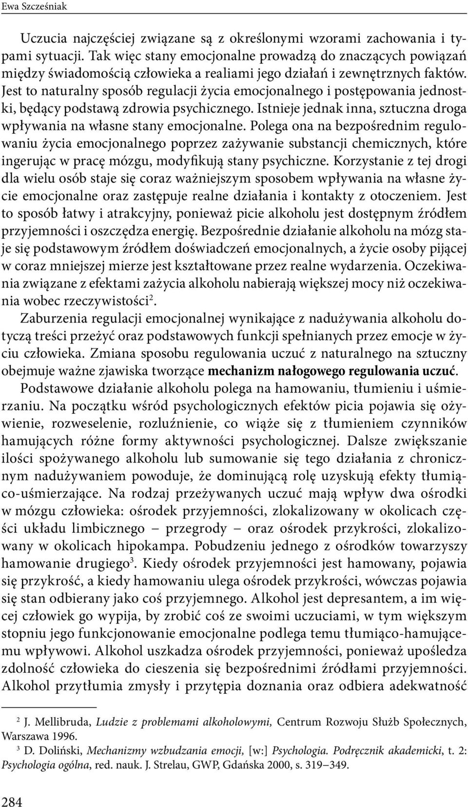 Jest to naturalny sposób regulacji życia emocjonalnego i postępowania jednostki, będący podstawą zdrowia psychicznego. Istnieje jednak inna, sztuczna droga wpływania na własne stany emocjonalne.