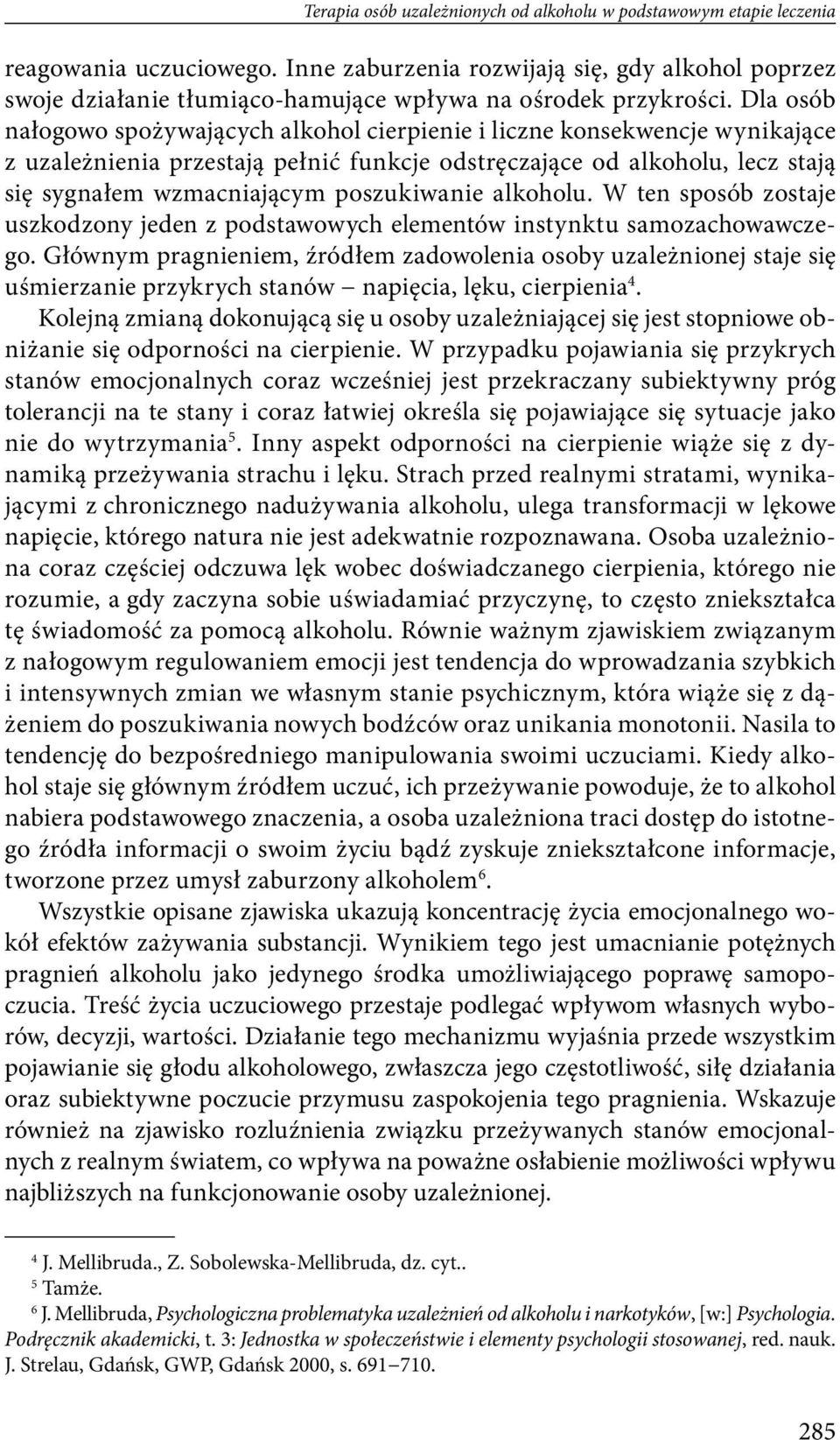 Dla osób nałogowo spożywających alkohol cierpienie i liczne konsekwencje wynikające z uzależnienia przestają pełnić funkcje odstręczające od alkoholu, lecz stają się sygnałem wzmacniającym