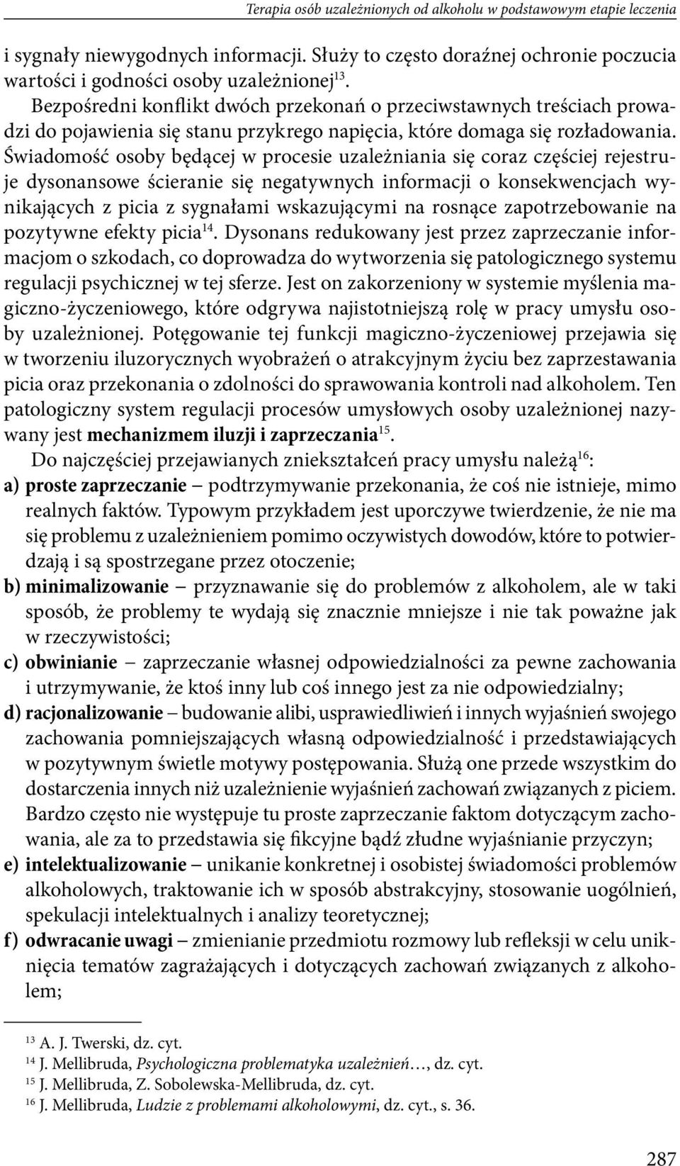 Świadomość osoby będącej w procesie uzależniania się coraz częściej rejestruje dysonansowe ścieranie się negatywnych informacji o konsekwencjach wynikających z picia z sygnałami wskazującymi na