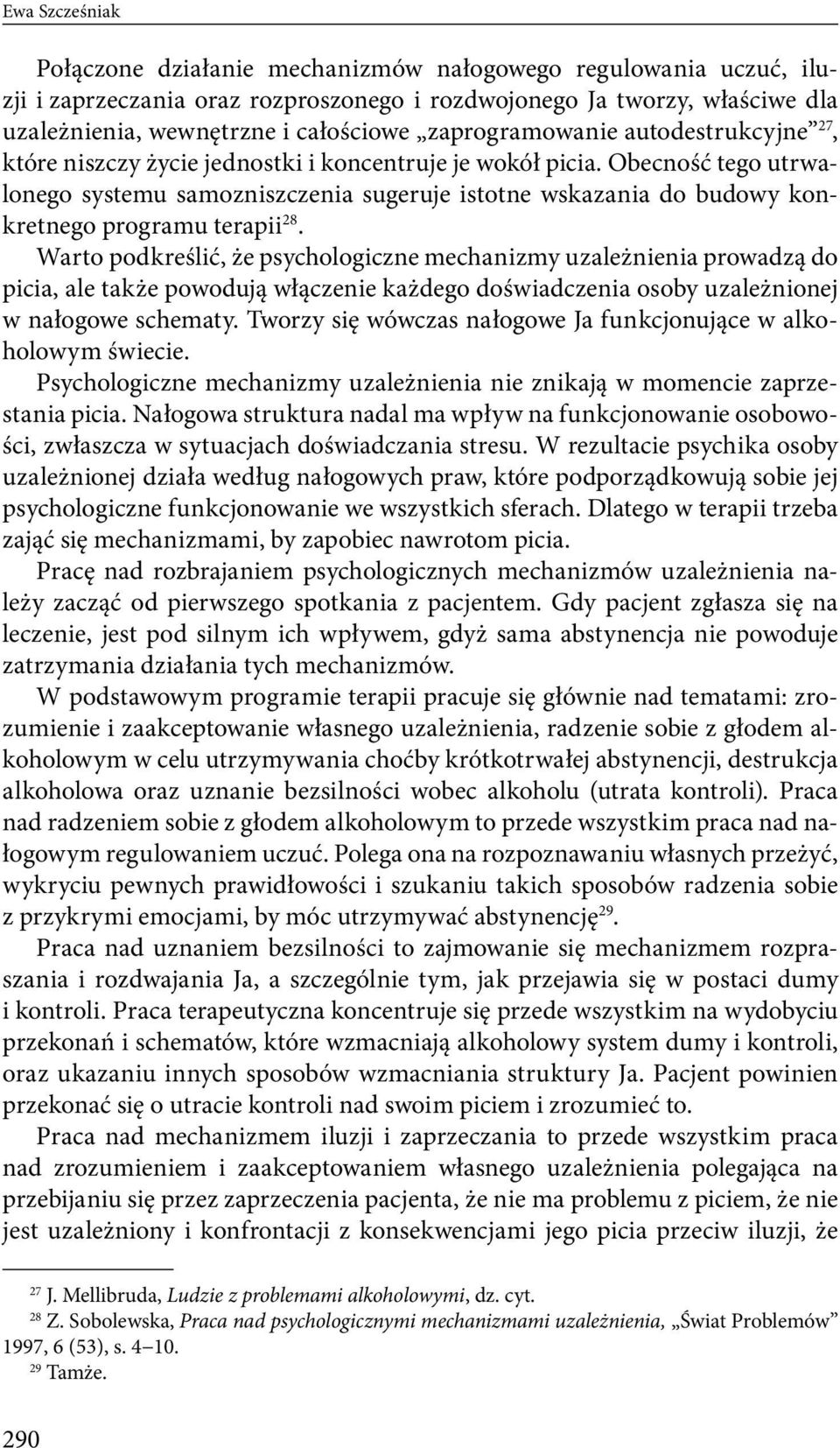 Obecność tego utrwalonego systemu samozniszczenia sugeruje istotne wskazania do budowy konkretnego programu terapii 28.