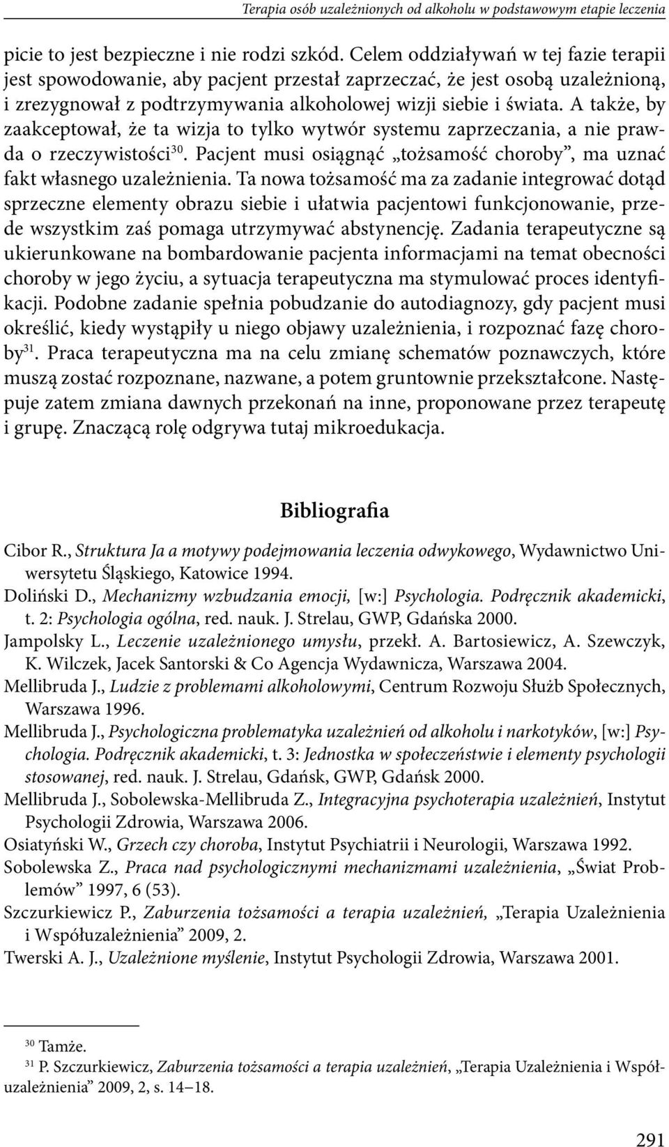 A także, by zaakceptował, że ta wizja to tylko wytwór systemu zaprzeczania, a nie prawda o rzeczywistości 30. Pacjent musi osiągnąć tożsamość choroby, ma uznać fakt własnego uzależnienia.