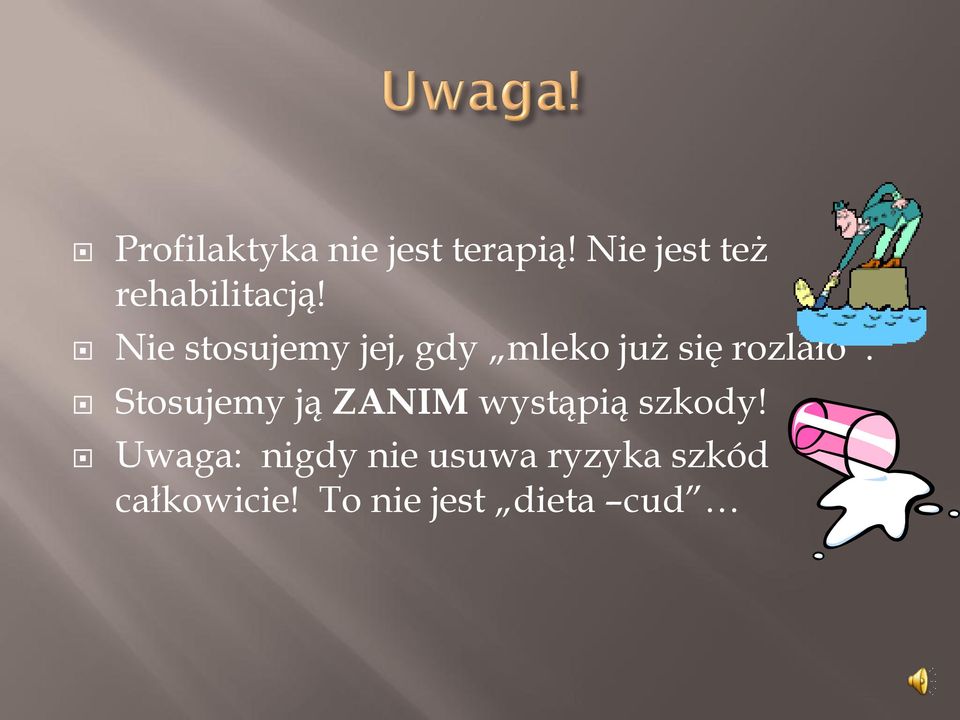 Nie stosujemy jej, gdy mleko już się rozlało.