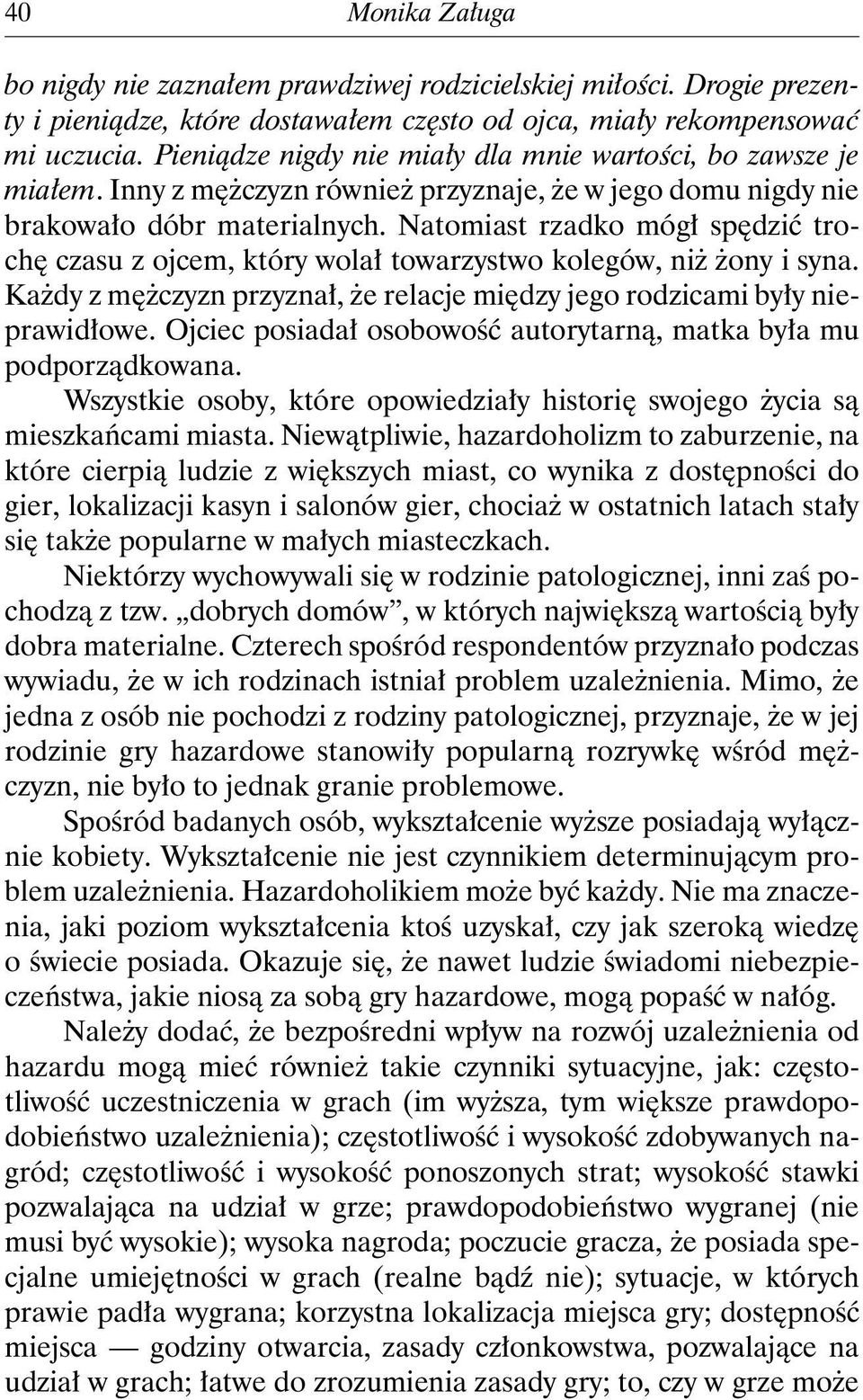 Natomiast rzadko mógł spędzić trochę czasu z ojcem, który wolał towarzystwo kolegów, niż żony i syna. Każdy z mężczyzn przyznał, że relacje między jego rodzicami były nieprawidłowe.