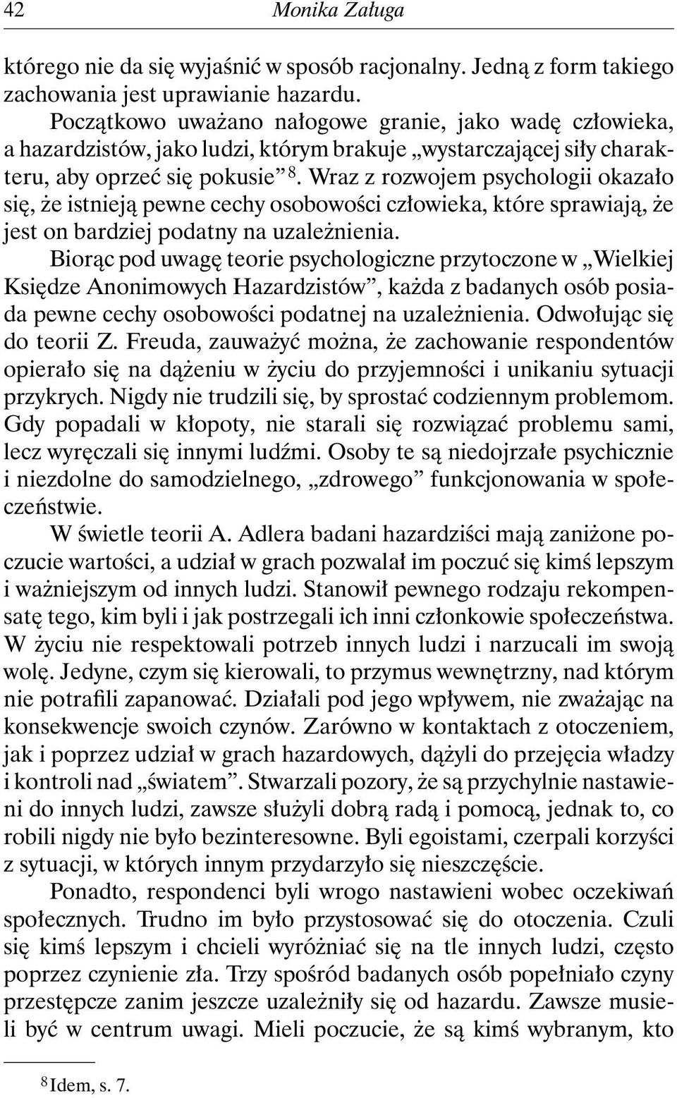 Wraz z rozwojem psychologii okazało się, że istnieją pewne cechy osobowości człowieka, które sprawiają, że jest on bardziej podatny na uzależnienia.