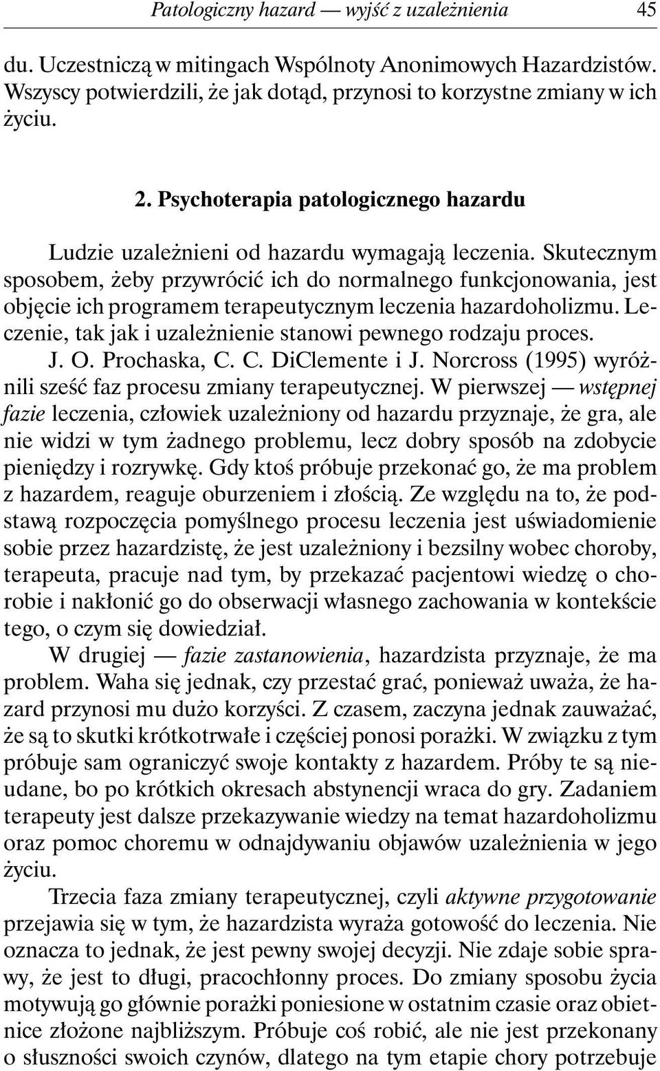 Skutecznym sposobem, żeby przywrócić ich do normalnego funkcjonowania, jest objęcie ich programem terapeutycznym leczenia hazardoholizmu.