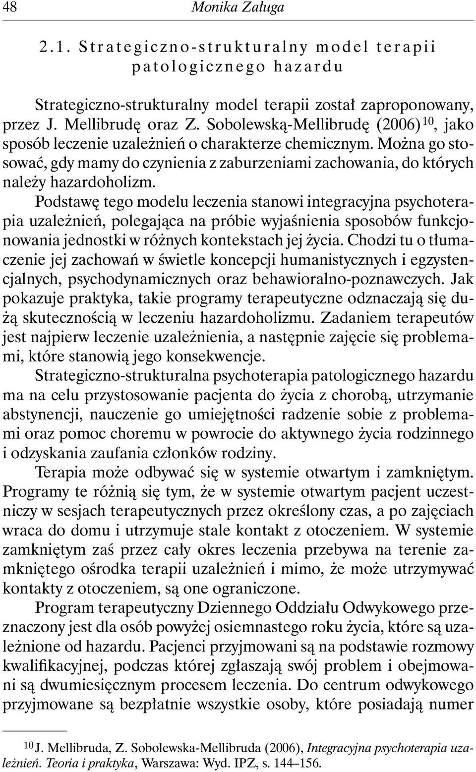 Podstawę tego modelu leczenia stanowi integracyjna psychoterapia uzależnień, polegająca na próbie wyjaśnienia sposobów funkcjonowania jednostki w różnych kontekstach jej życia.