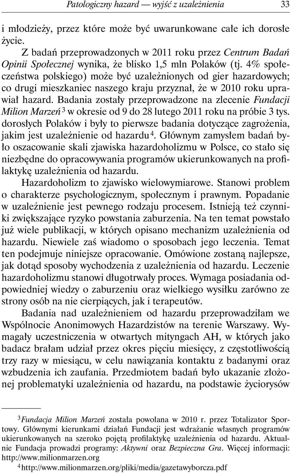 4% społeczeństwa polskiego) może być uzależnionych od gier hazardowych; co drugi mieszkaniec naszego kraju przyznał, że w 2010 roku uprawiał hazard.