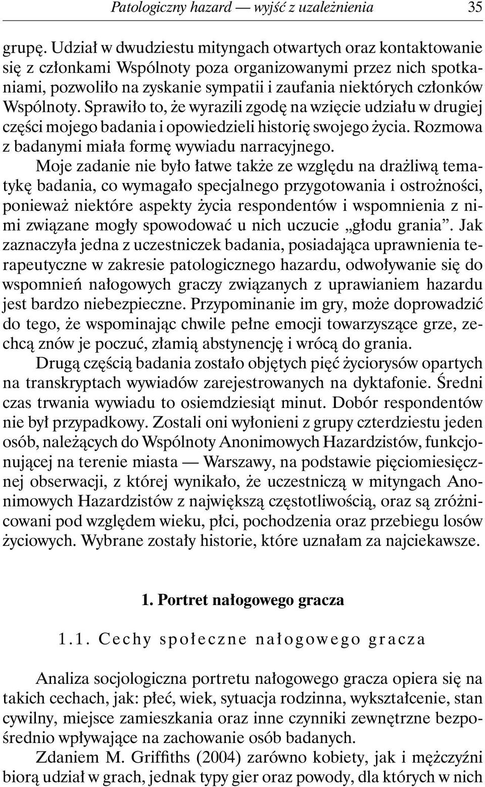 Wspólnoty. Sprawiło to, że wyrazili zgodę na wzięcie udziału w drugiej części mojego badania i opowiedzieli historię swojego życia. Rozmowa z badanymi miała formę wywiadu narracyjnego.