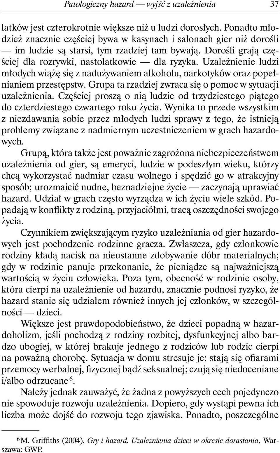 Uzależnienie ludzi młodych wiążę się z nadużywaniem alkoholu, narkotyków oraz popełnianiem przestępstw. Grupa ta rzadziej zwraca się o pomoc w sytuacji uzależnienia.