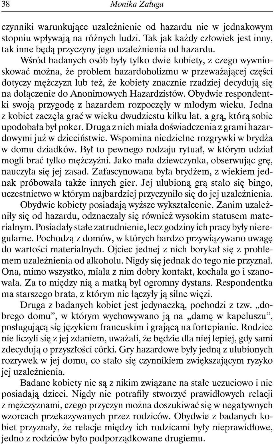 Wśród badanych osób były tylko dwie kobiety, z czego wywnioskować można, że problem hazardoholizmu w przeważającej części dotyczy mężczyzn lub też, że kobiety znacznie rzadziej decydują się na