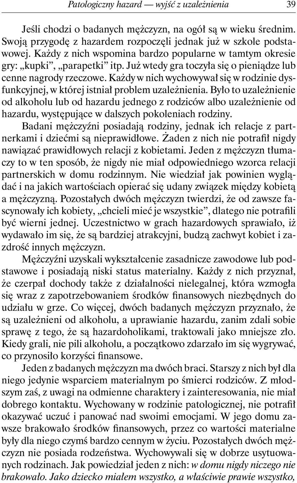 Każdy w nich wychowywał się w rodzinie dysfunkcyjnej, w której istniał problem uzależnienia.