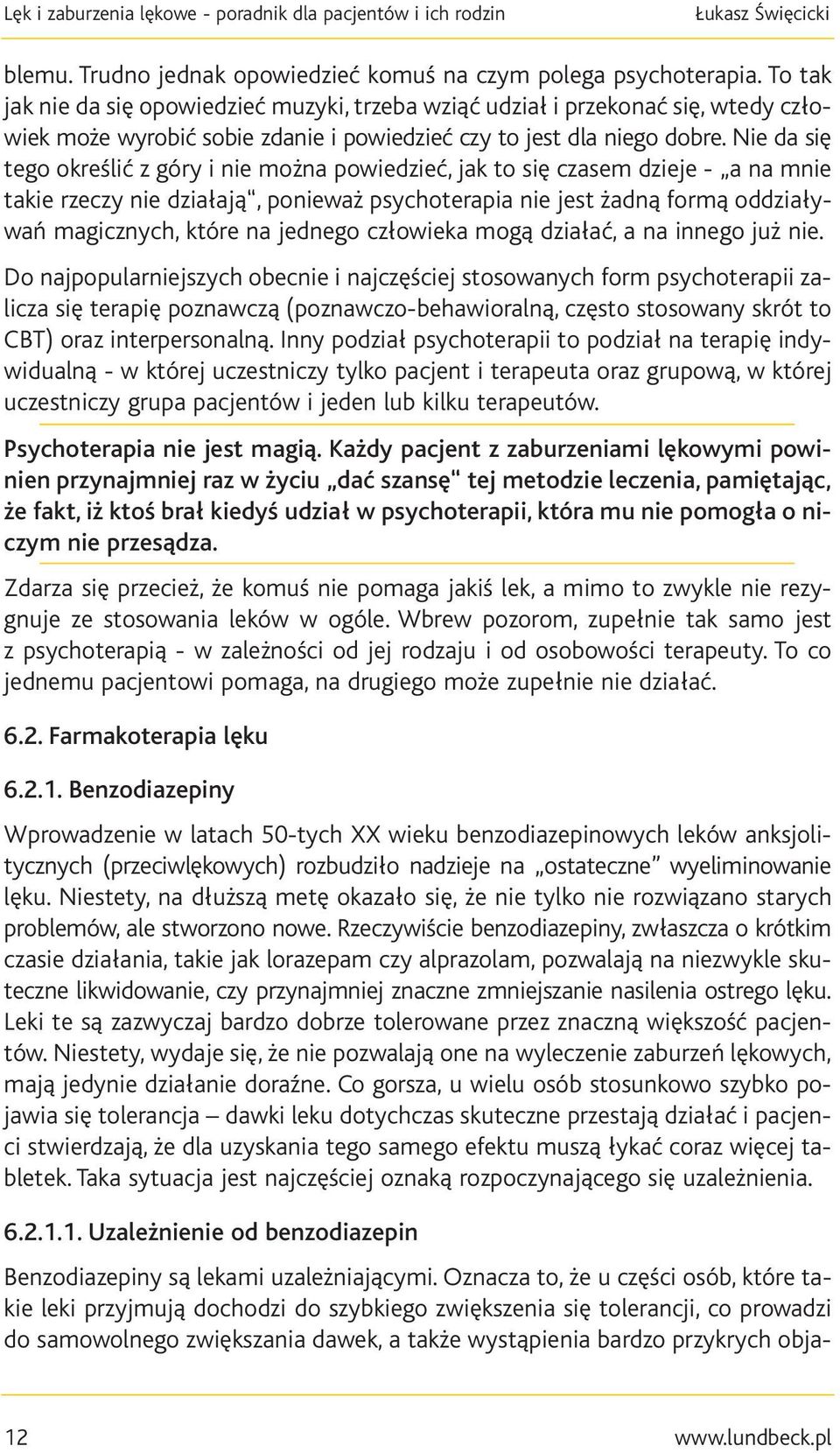 Nie da się tego określić z góry i nie można powiedzieć, jak to się czasem dzieje - a na mnie takie rzeczy nie działają, ponieważ psychoterapia nie jest żadną formą oddziaływań magicznych, które na