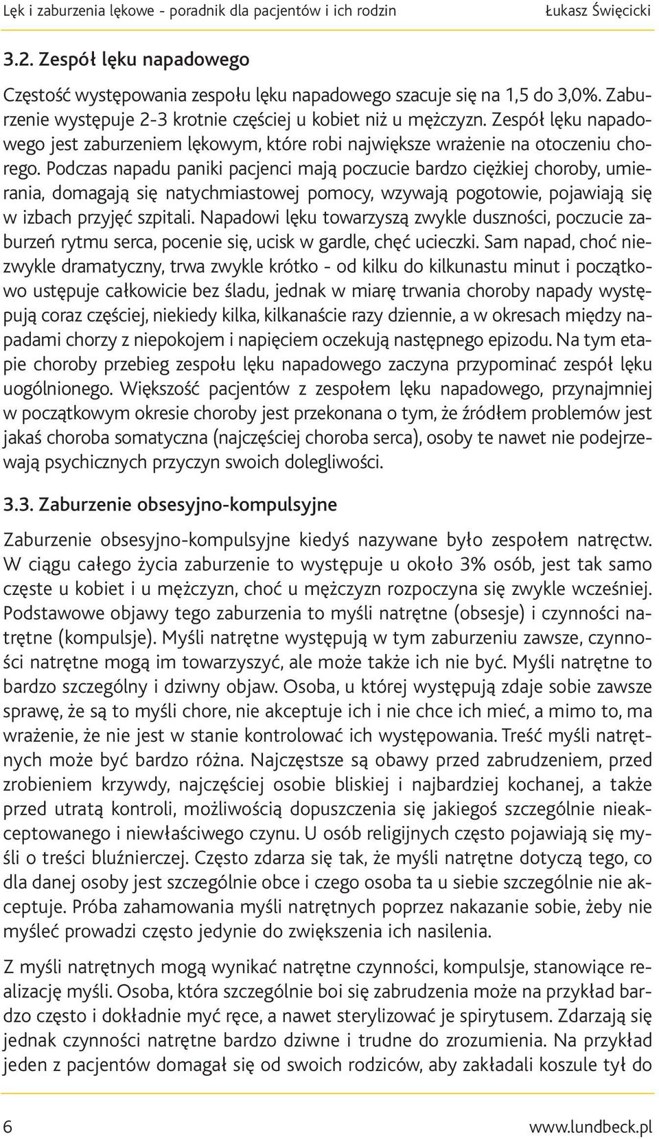 Podczas napadu paniki pacjenci mają poczucie bardzo ciężkiej choroby, umierania, domagają się natychmiastowej pomocy, wzywają pogotowie, pojawiają się w izbach przyjęć szpitali.