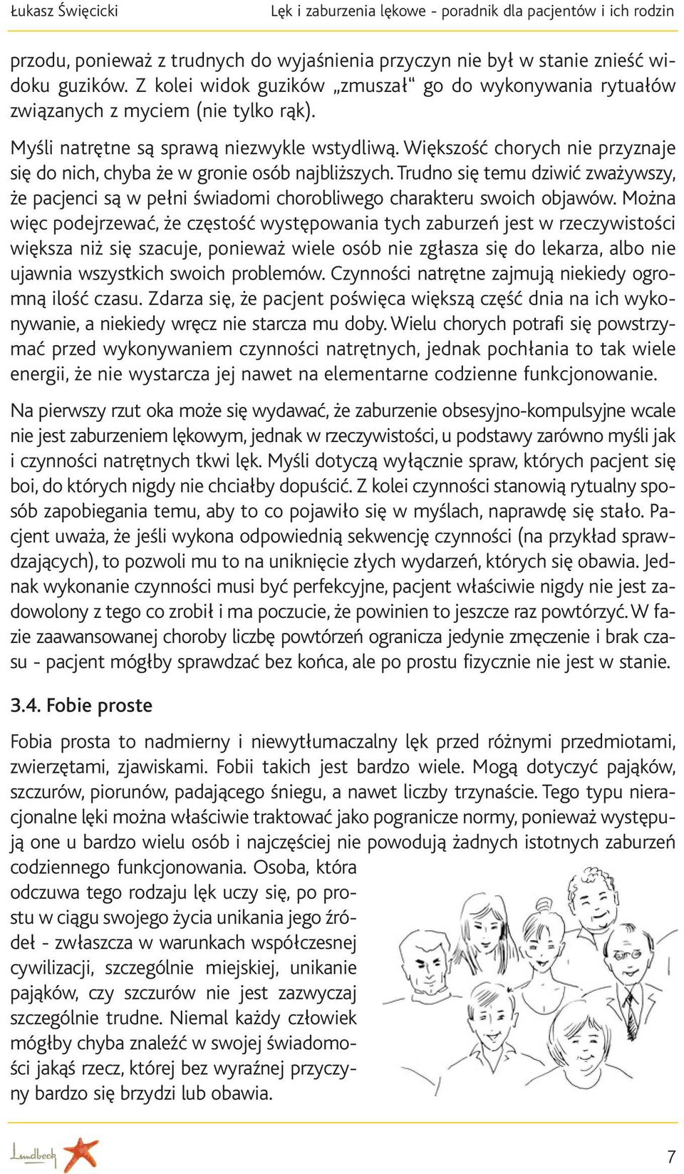 Większość chorych nie przyznaje się do nich, chyba że w gronie osób najbliższych. Trudno się temu dziwić zważywszy, że pacjenci są w pełni świadomi chorobliwego charakteru swoich objawów.