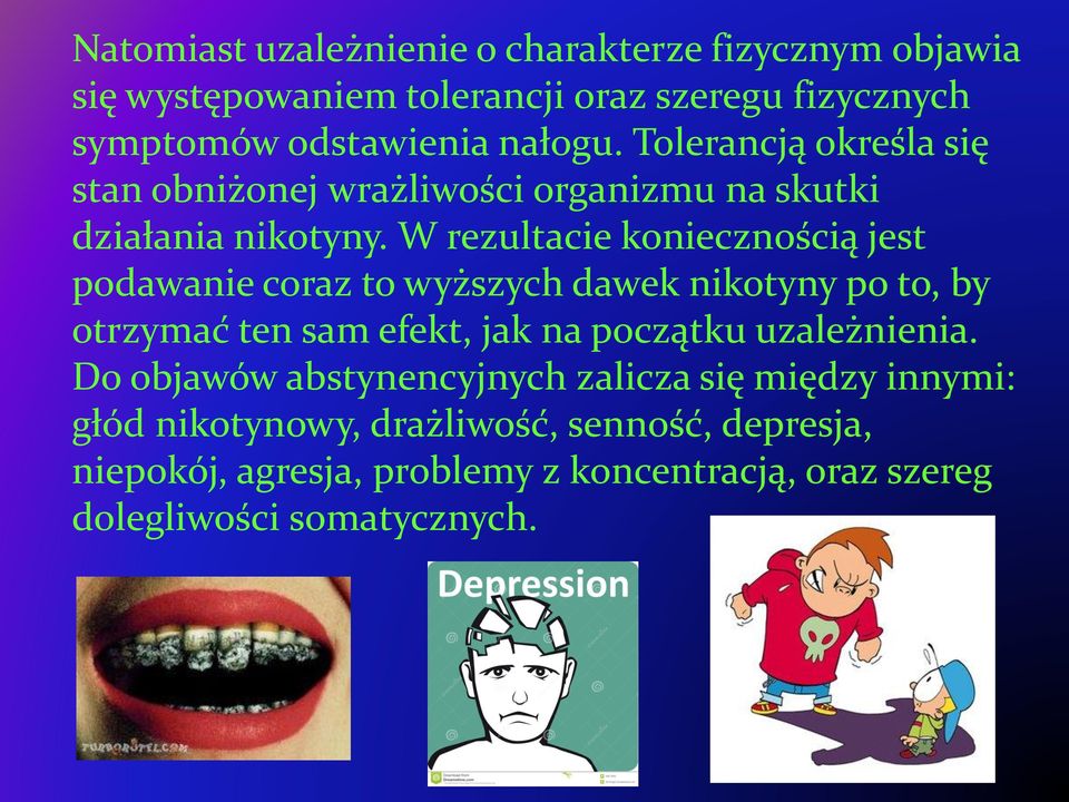 W rezultacie koniecznością jest podawanie coraz to wyższych dawek nikotyny po to, by otrzymać ten sam efekt, jak na początku uzależnienia.