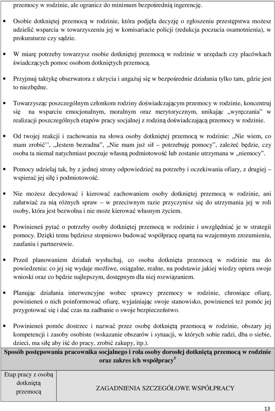 prokuraturze czy sądzie. W miarę potrzeby towarzysz osobie dotkniętej przemocą w rodzinie w urzędach czy placówkach świadczących pomoc osobom dotkniętych przemocą.